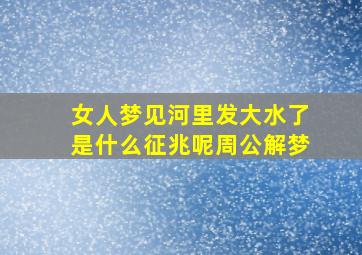 女人梦见河里发大水了是什么征兆呢周公解梦