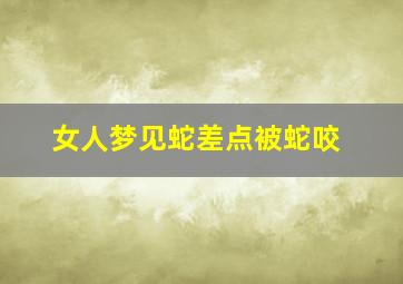 女人梦见蛇差点被蛇咬