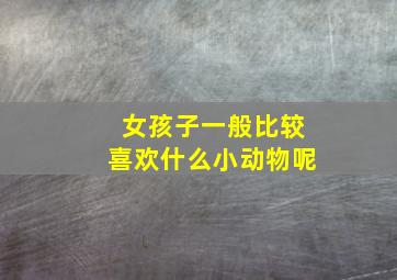 女孩子一般比较喜欢什么小动物呢