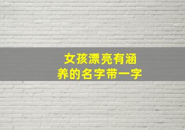 女孩漂亮有涵养的名字带一字