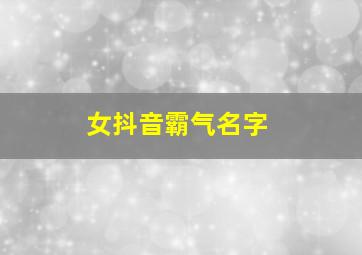 女抖音霸气名字