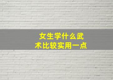 女生学什么武术比较实用一点