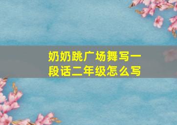 奶奶跳广场舞写一段话二年级怎么写