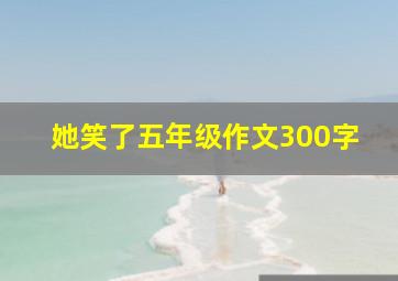 她笑了五年级作文300字