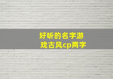 好听的名字游戏古风cp两字