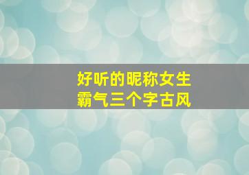 好听的昵称女生霸气三个字古风