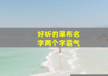 好听的瀑布名字两个字霸气