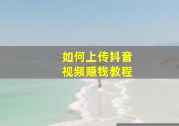 如何上传抖音视频赚钱教程