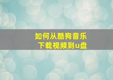 如何从酷狗音乐下载视频到u盘