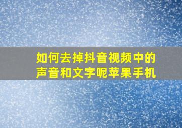 如何去掉抖音视频中的声音和文字呢苹果手机