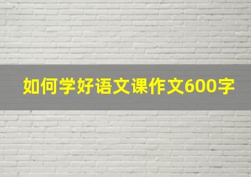 如何学好语文课作文600字