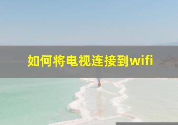 如何将电视连接到wifi