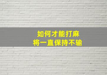 如何才能打麻将一直保持不输