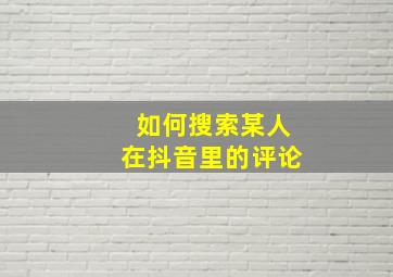 如何搜索某人在抖音里的评论