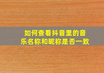 如何查看抖音里的音乐名称和昵称是否一致