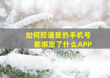 如何知道我的手机号都绑定了什么APP