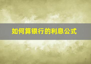 如何算银行的利息公式