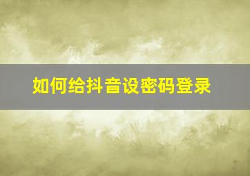 如何给抖音设密码登录