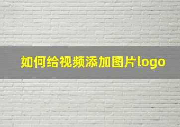 如何给视频添加图片logo