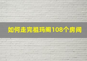 如何走完祖玛阁108个房间