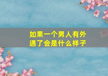 如果一个男人有外遇了会是什么样子