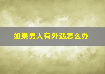 如果男人有外遇怎么办