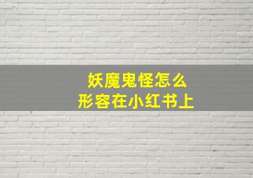 妖魔鬼怪怎么形容在小红书上