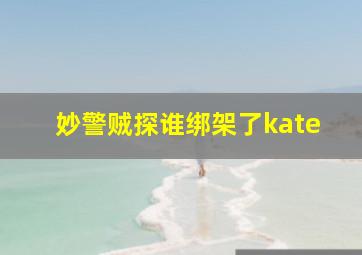 妙警贼探谁绑架了kate