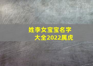 姓李女宝宝名字大全2022属虎