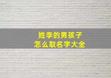 姓李的男孩子怎么取名字大全