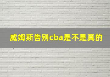 威姆斯告别cba是不是真的