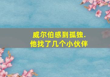 威尔伯感到孤独.他找了几个小伙伴