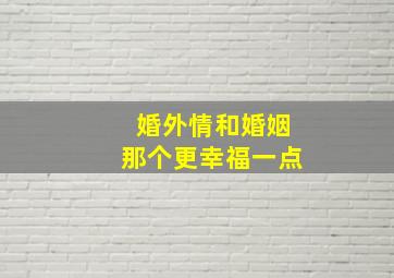 婚外情和婚姻那个更幸福一点