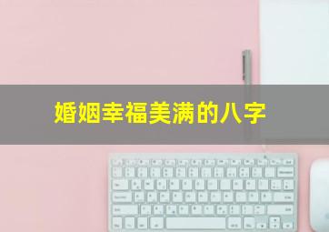 婚姻幸福美满的八字