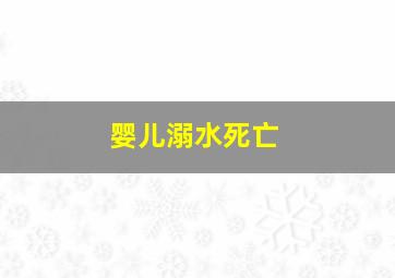 婴儿溺水死亡