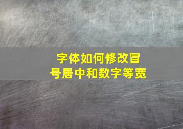 字体如何修改冒号居中和数字等宽