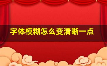 字体模糊怎么变清晰一点