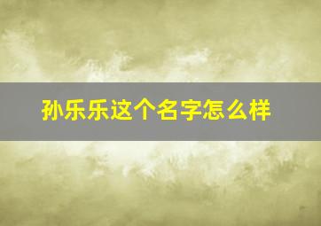 孙乐乐这个名字怎么样