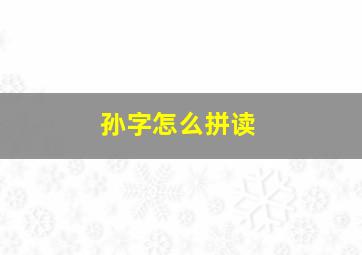 孙字怎么拼读