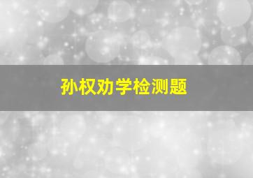 孙权劝学检测题