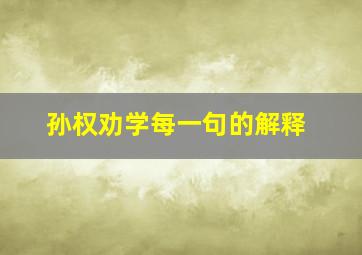 孙权劝学每一句的解释