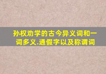 孙权劝学的古今异义词和一词多义.通假字以及称谓词