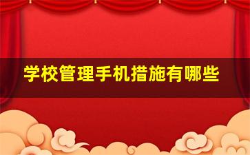 学校管理手机措施有哪些