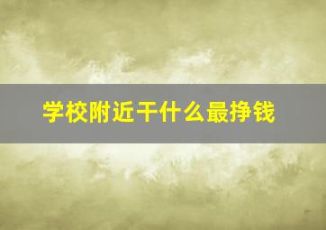 学校附近干什么最挣钱