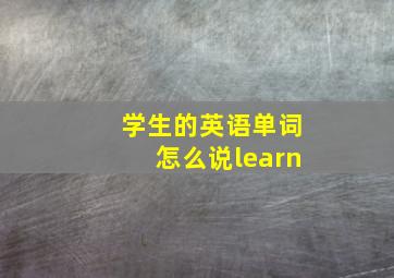 学生的英语单词怎么说learn