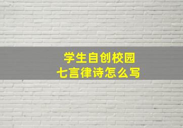 学生自创校园七言律诗怎么写