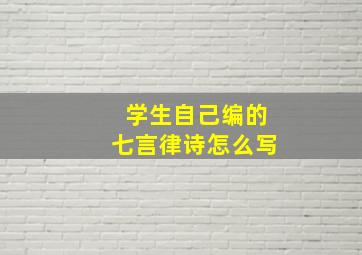 学生自己编的七言律诗怎么写