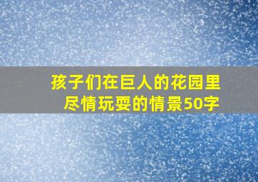 孩子们在巨人的花园里尽情玩耍的情景50字