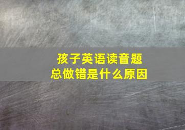 孩子英语读音题总做错是什么原因