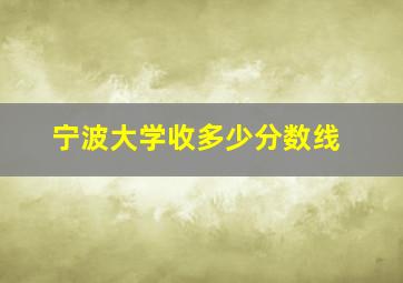 宁波大学收多少分数线